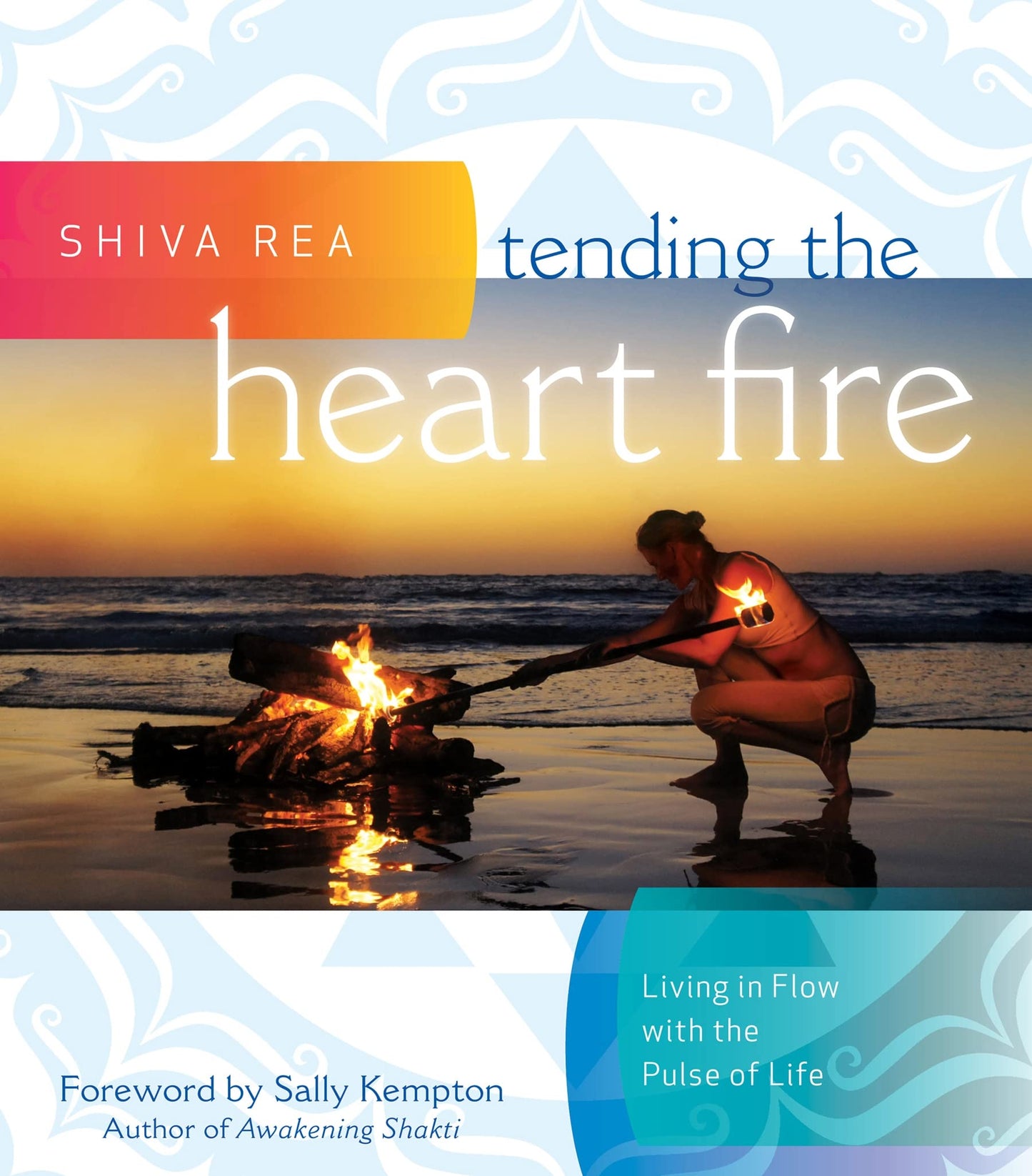 Tending the Heart Fire: Living in Flow with the Pulse of Lif