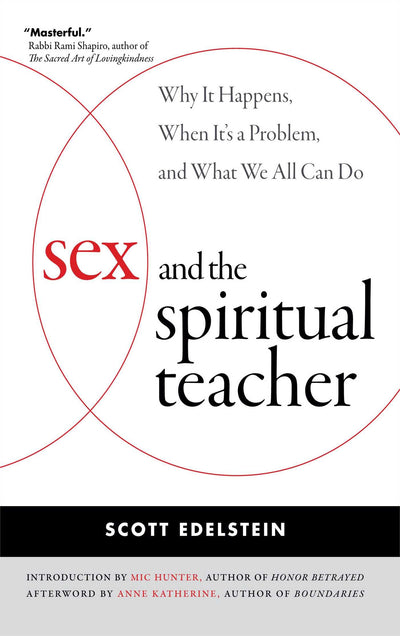 Sex and the Spiritual Teacher: Why It Happens, When It's a Problem, and What We All Can Do