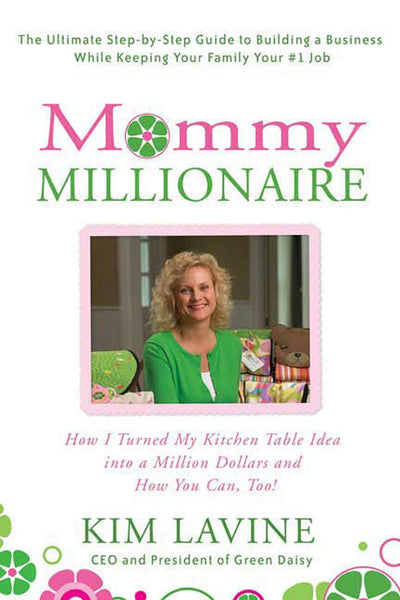 Mommy Millionaire: How I Turned My Kitchen Table Idea into a Million Dollars and How You Can, Too!