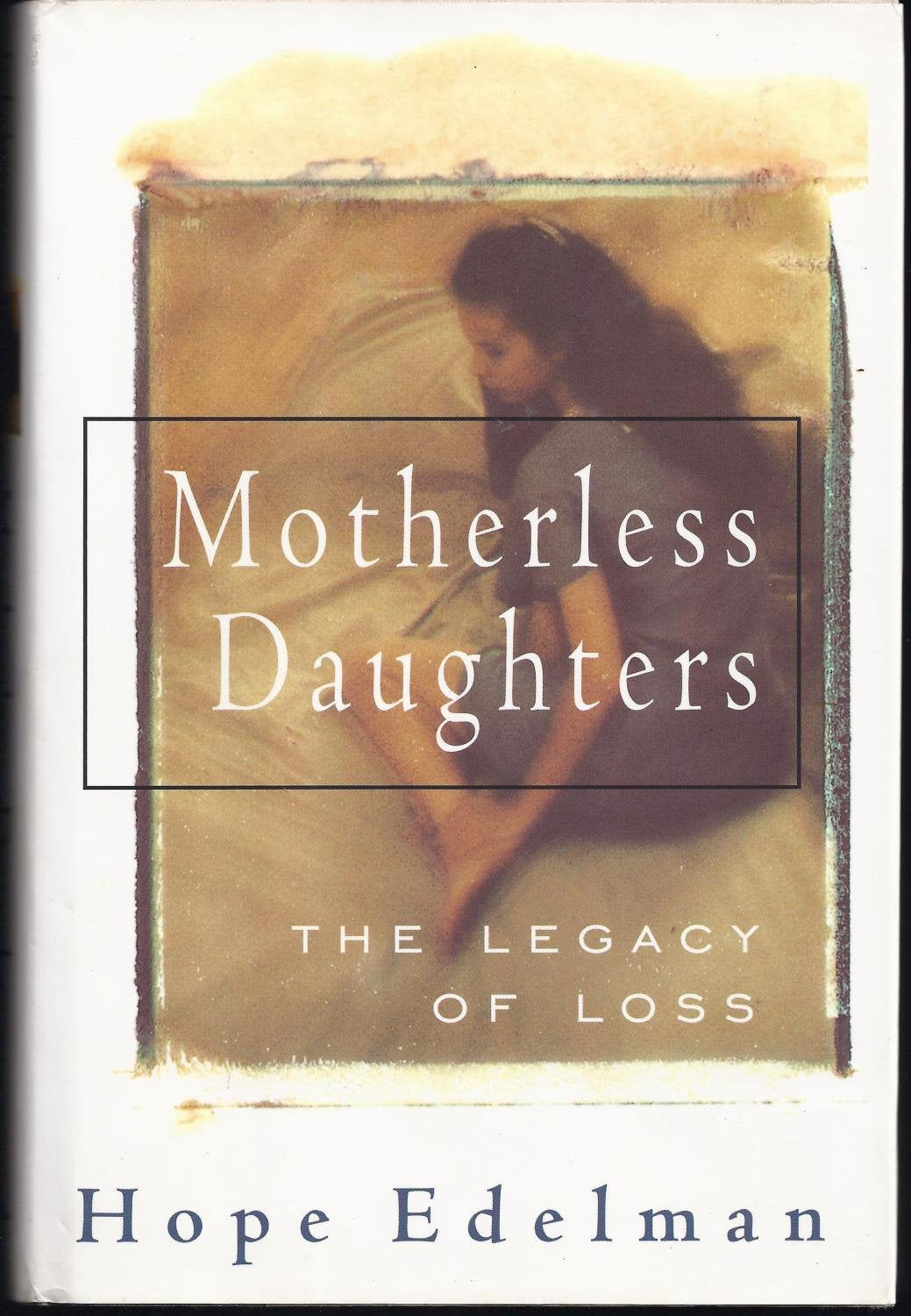 Motherless Daughters: The Legacy Of Loss by Hope Edelman