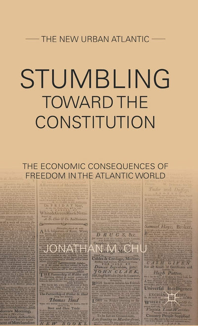 Stumbling Towards the Constitution: The Economic Consequences of Freedom in the Atlantic World (The New Urban Atlantic)