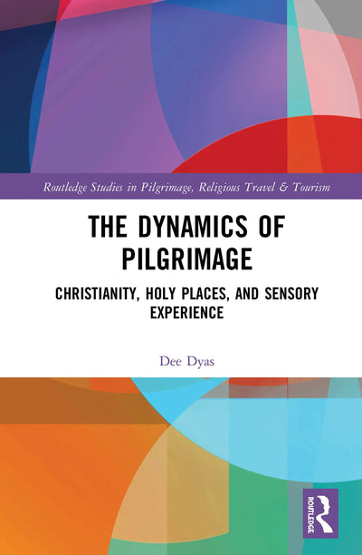 The Dynamics of Pilgrimage (Routledge Studies in Pilgrimage, Religious Travel and Tourism)