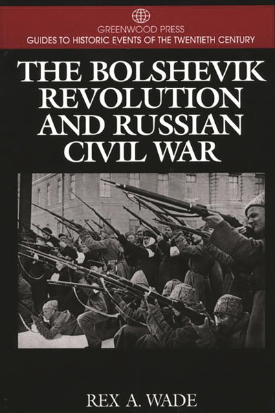 The Bolshevik Revolution and Russian Civil War: (Greenwood Press Guides to Historic Events of the Twentieth Century)