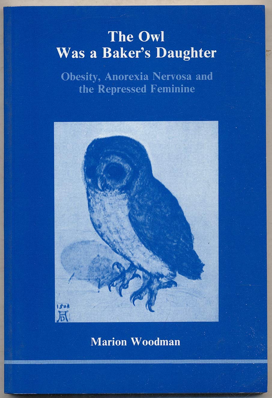 The Owl Was a Bakers Daughter: Obesity, Anorexia Nervosa, and the Repressed Feminine--A Psychological Study (139p)