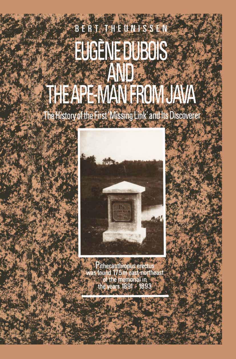 Eugne Dubois and the Ape-Man from Java: The History of the First Missing Link and Its Discoverer