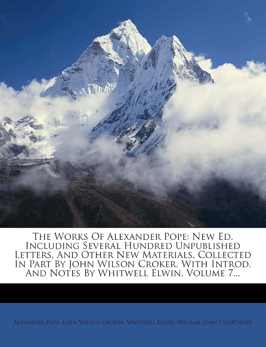 The Works Of Alexander Pope: New Ed. Including Several Hundred Unpublished Letters, And Other New Materials, Collected In Part By John Wilson Croker. ... And Notes By Whitwell Elwin, Volume 7...