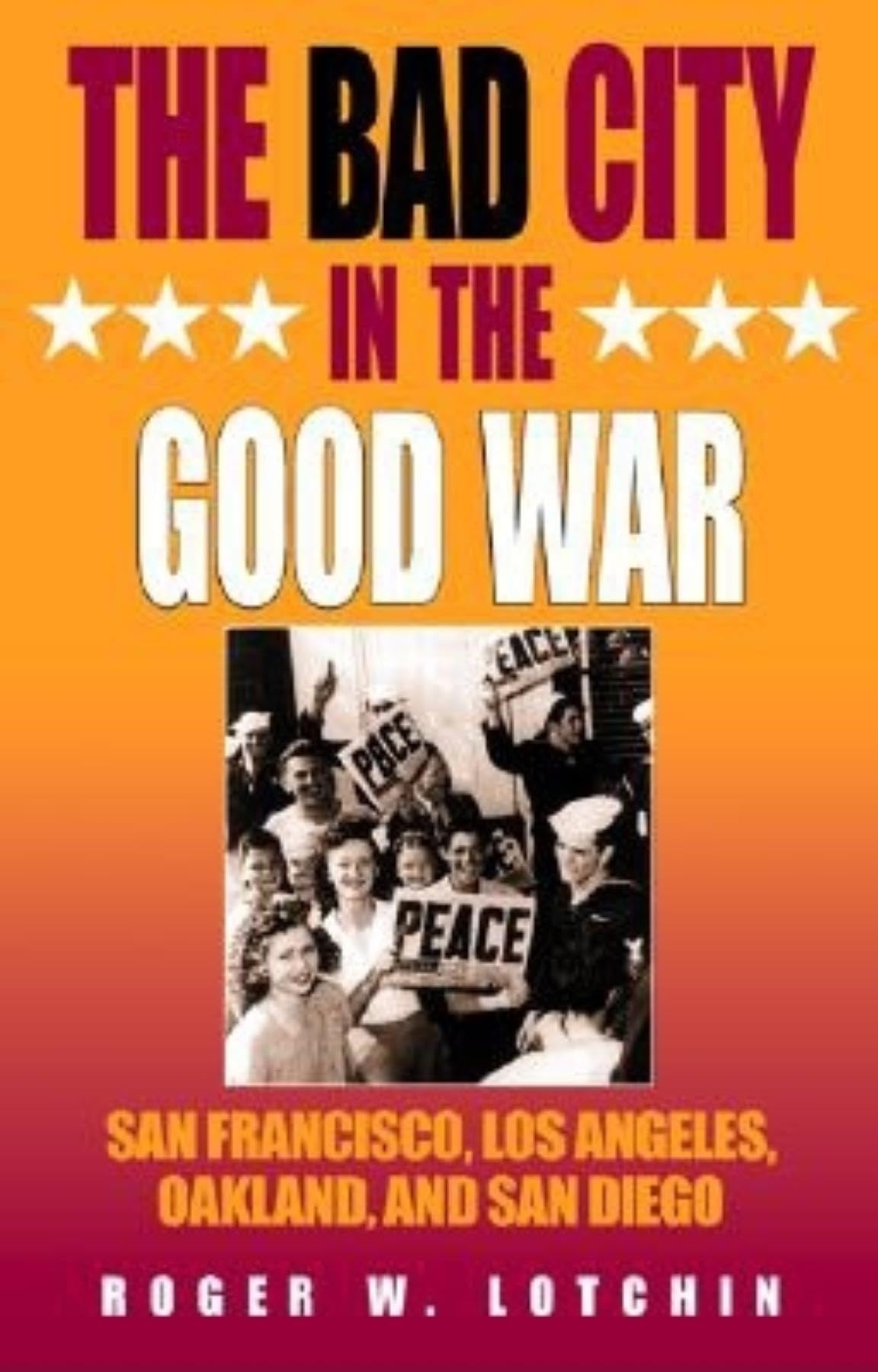 The Bad City in the Good War: San Francisco, Los Angeles, Oakland, and San Diego (American West in the Twentieth Century)