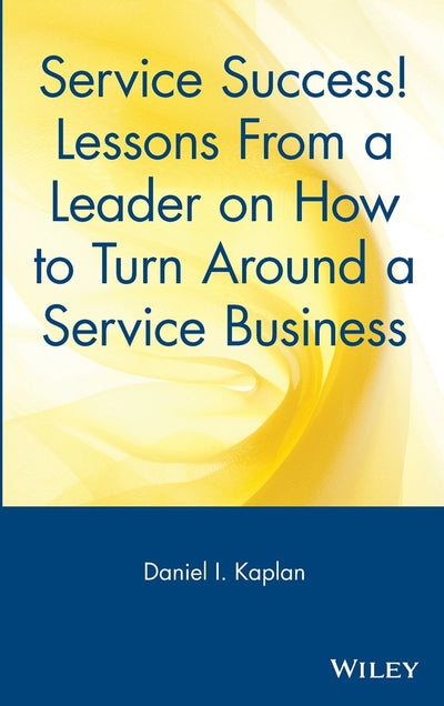 Service Success! Lessons From a Leader on How to Turn Around a Service Business