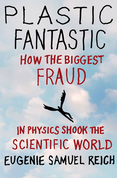 Plastic Fantastic: How the Biggest Fraud in Physics Shook th