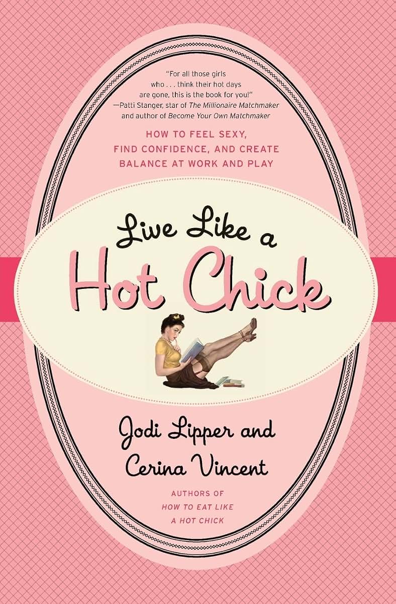 Live Like a Hot Chick: How to Feel Sexy, Find Confidence, and Create Balance at Work and Play
