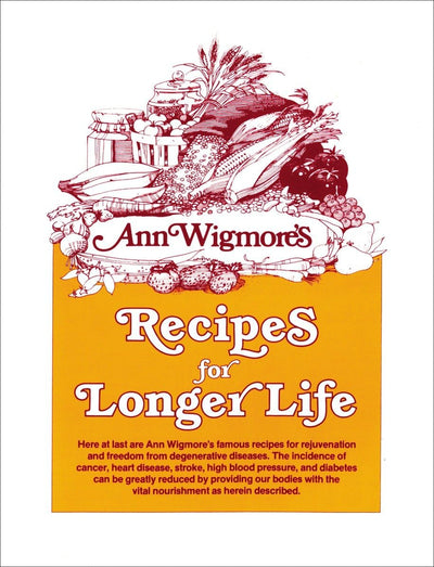 Recipes for Longer Life: Ann Wigmore's Famous Recipes for Rejuvenation and Freedom from Degenerative Diseases