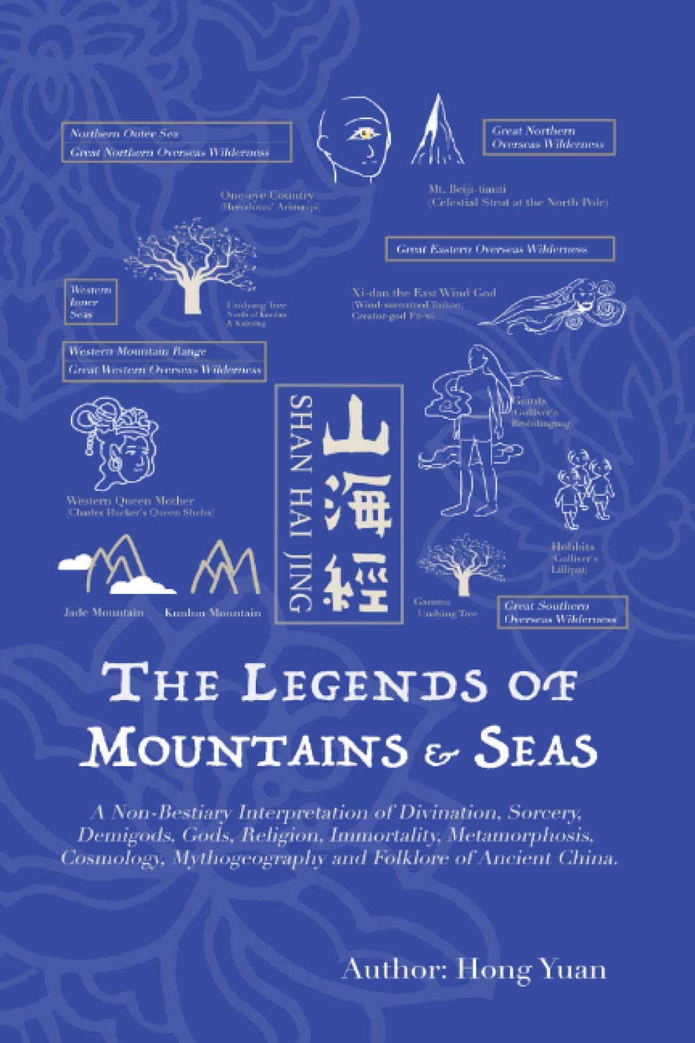 The Legends of Mountains & Seas: A Non-Bestiary Interpretation of Divination, Sorcery, Demigods, Gods, Religion, Immortality, Metamorphosis, ... Cosmology, Mythogeography & Theology)