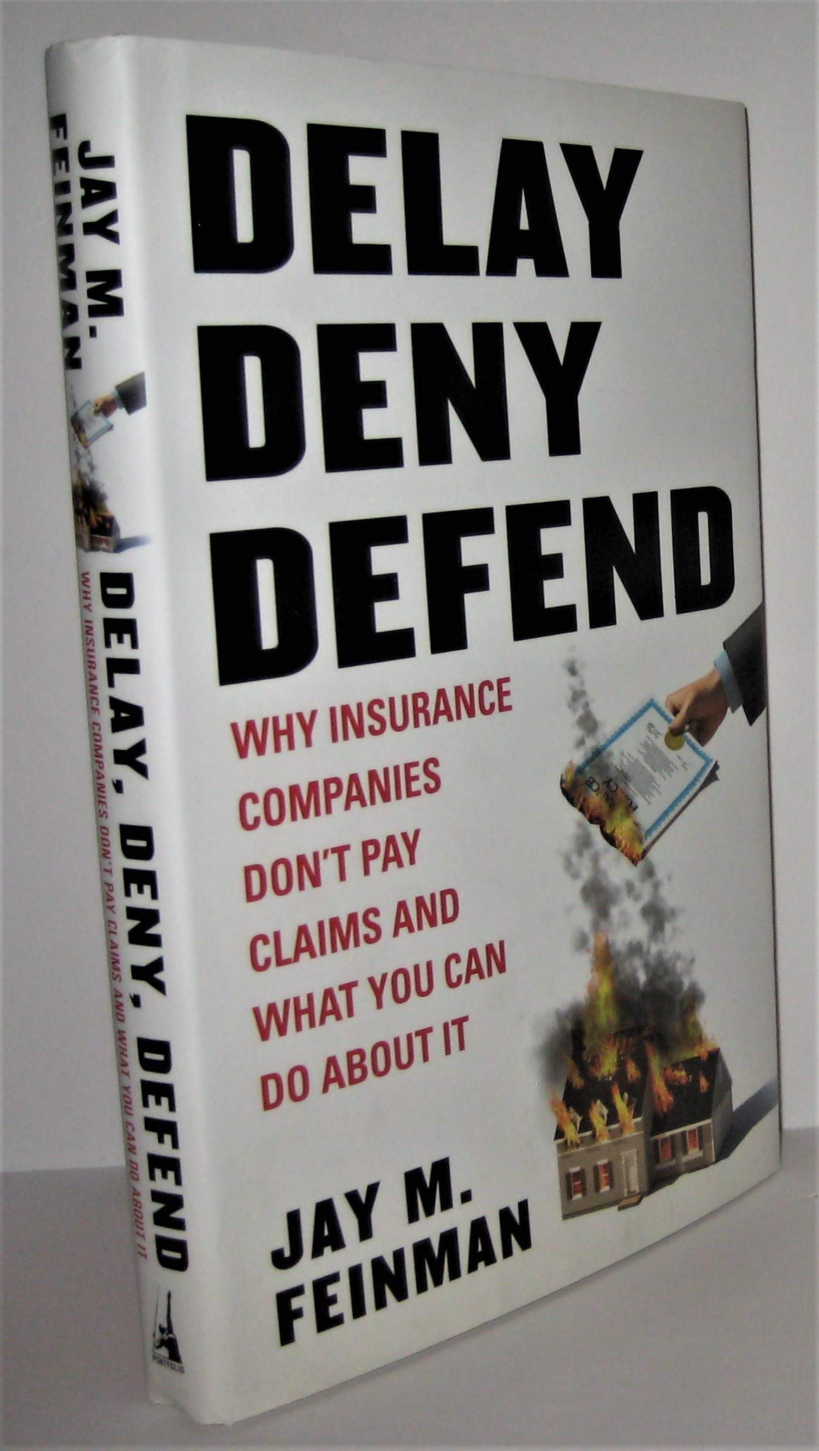 Delay, Deny, Defend: Why Insurance Companies Dont Pay Claims and What You Can Do About It