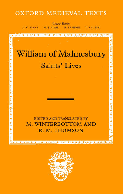 William of Malmesbury: Saints' Lives (Oxford Medieval Texts)