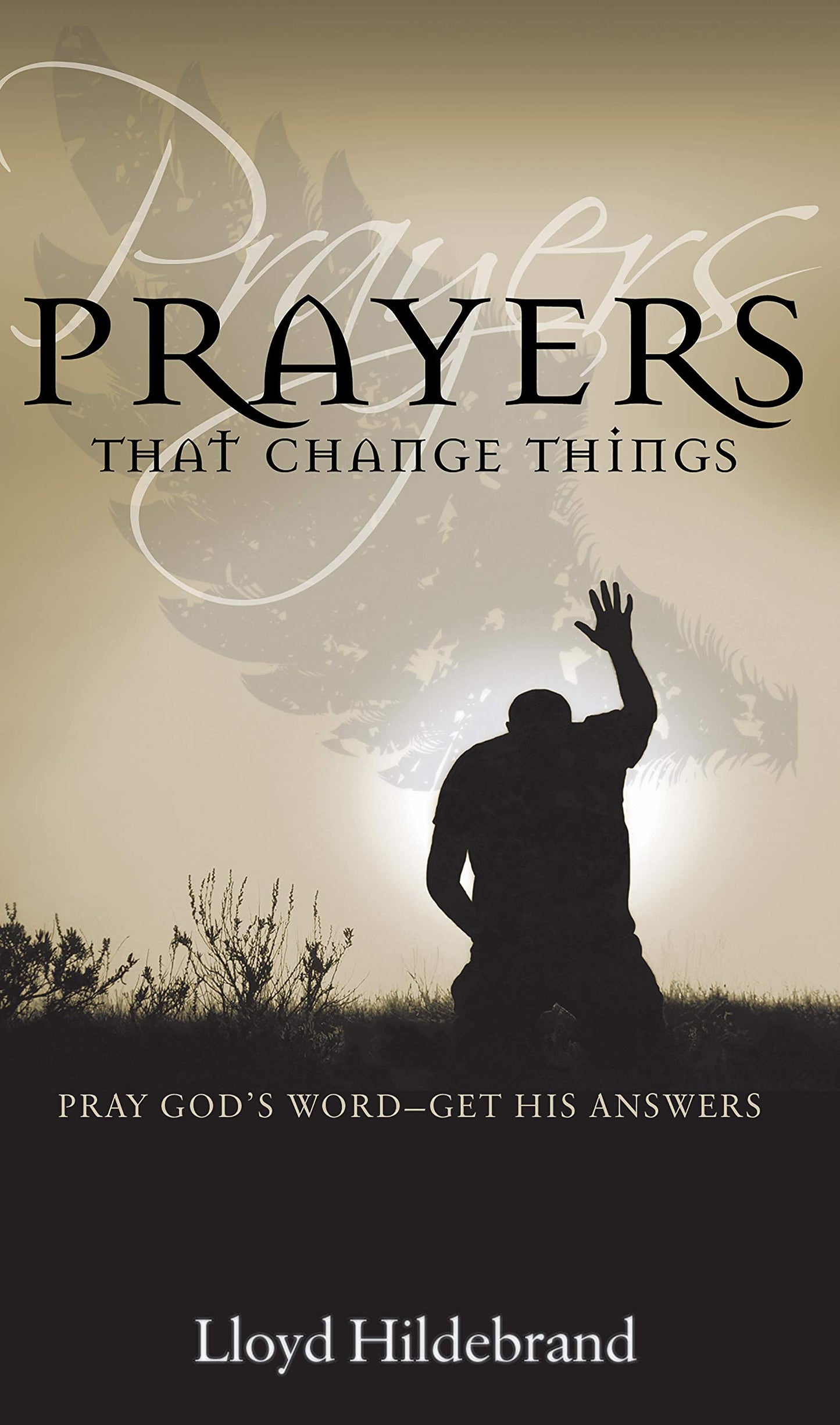 Prayers That Change Things: Pray God's Word - Get His Answers