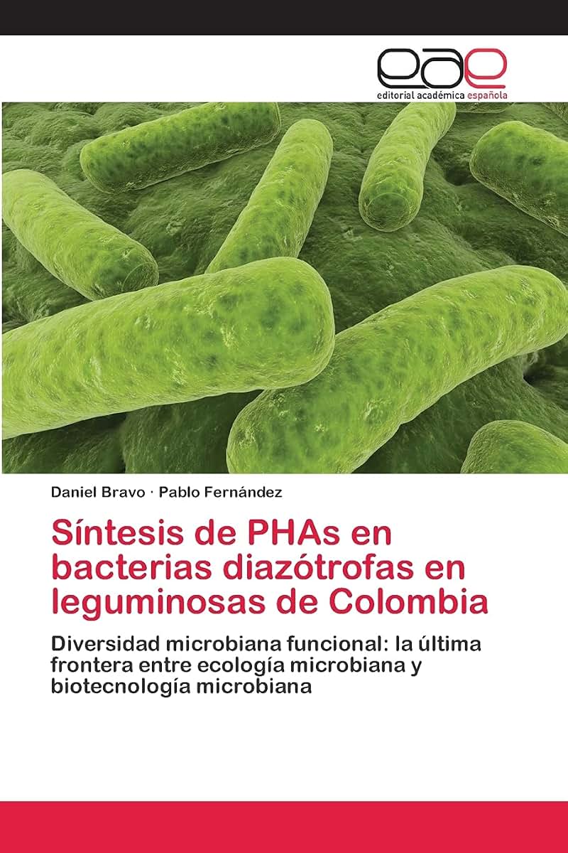 Síntesis de PHAs en bacterias diazótrofas en leguminosas de Colombia: Diversidad microbiana funcional: la última frontera entre ecología microbiana y biotecnología microbiana (Spanish Edition)