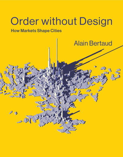 Order without Design: How Markets Shape Cities by Bertaud, A