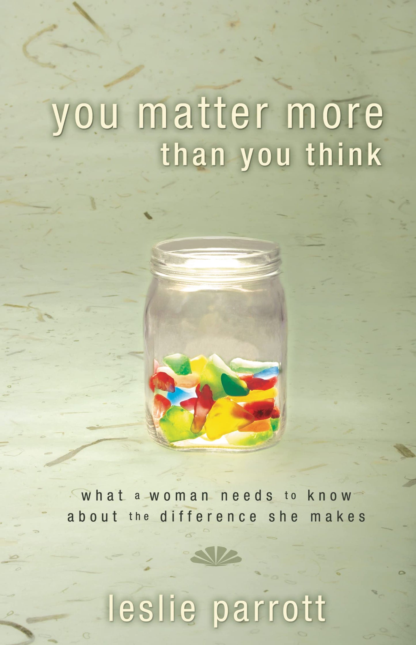 You Matter More Than You Think: What a Woman Needs to Know about the Difference She Makes