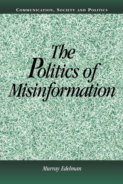 The Politics of Misinformation (Communication, Society and Politics)