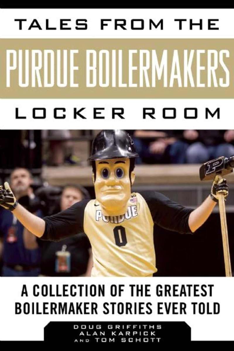Tales from the Purdue Boilermakers Locker Room: A Collection of the Greatest Boilermaker Stories Ever Told (Tales from the Team)