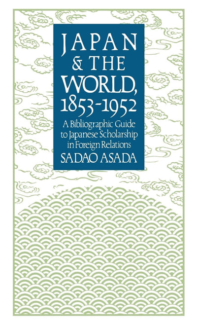 Japan and the World, 1853-1952: A Bibliographic Guide to Japanese Scholarship in Foreign Relations (Study of the East Asian Institute)