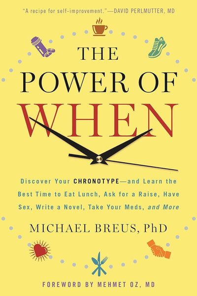 The Power of When: Discover Your Chronotype--and Learn the Best Time to Eat Lunch, Ask for a Raise, Have Sex, Write a Novel, Take Your Meds, and More