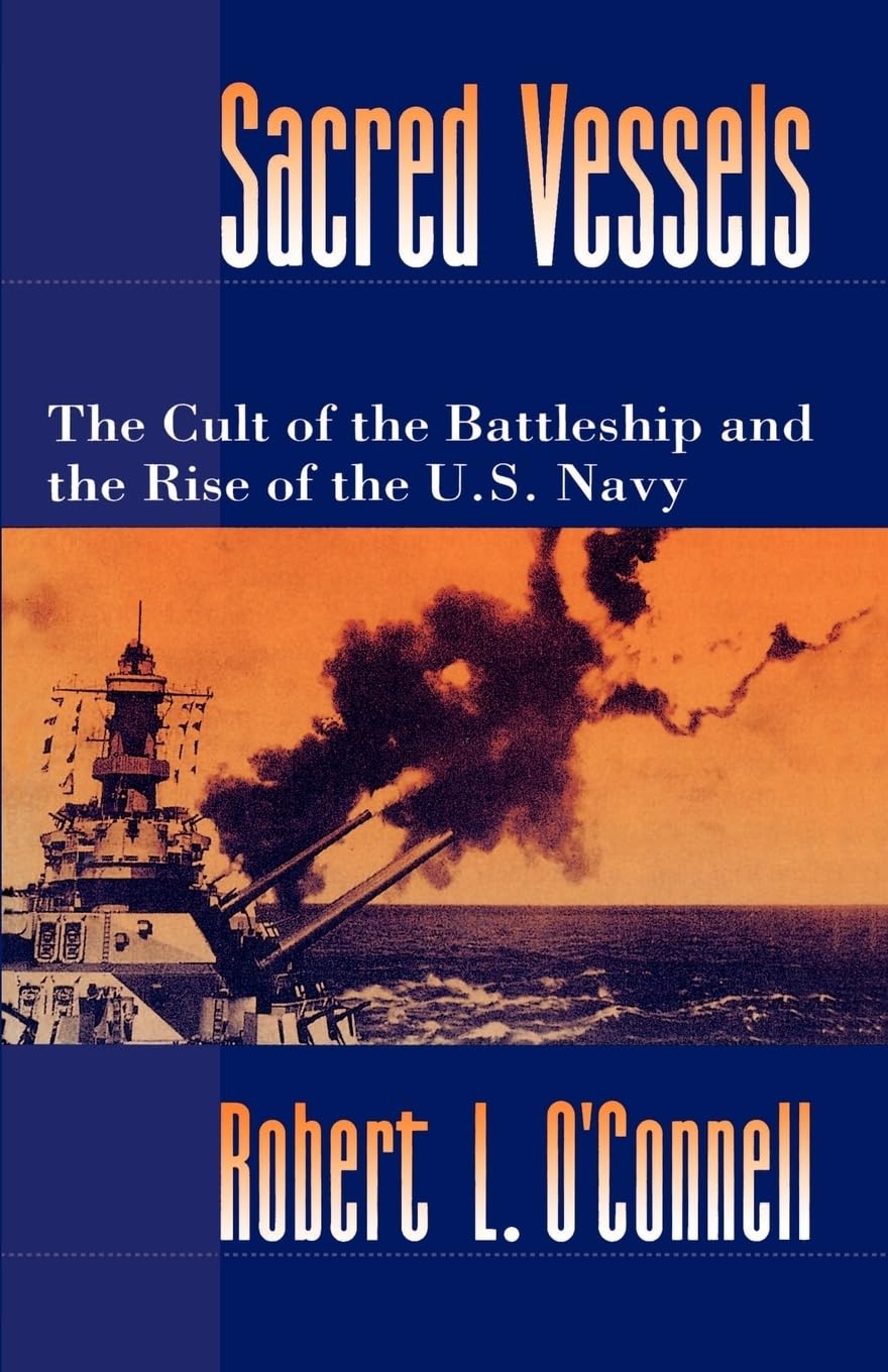 Sacred Vessels: The Cult of the Battleship and the Rise of the U.S. Navy