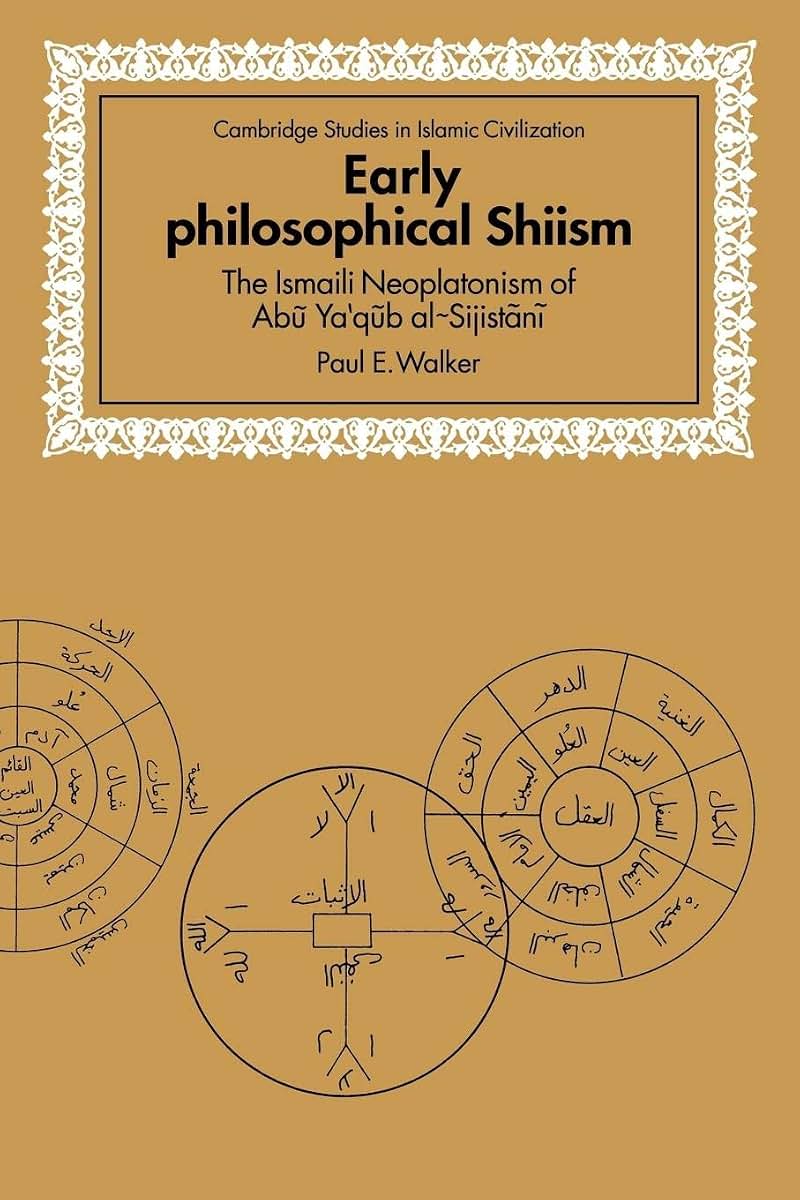 Early Philosophical Shiism: The Isma'ili Neoplatonism of Abu Ya'qub al-Sijistani (Cambridge Studies in Islamic Civilization)