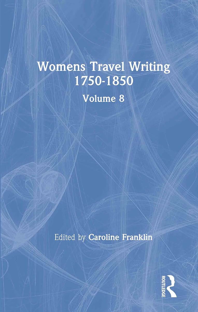 Womens Travel Writing 1750-1850: Volume 8 (Women's Travel Writing: 1750-1850, 8)