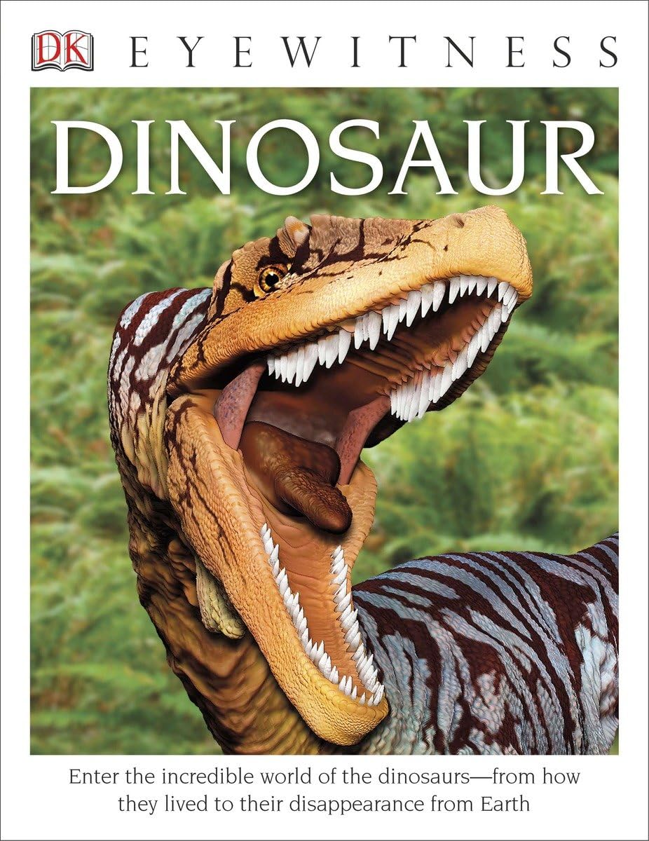 Eyewitness Dinosaur: Enter the Incredible World of the Dinosaursfrom How They Lived to their Disappe (DK Eyewitness)