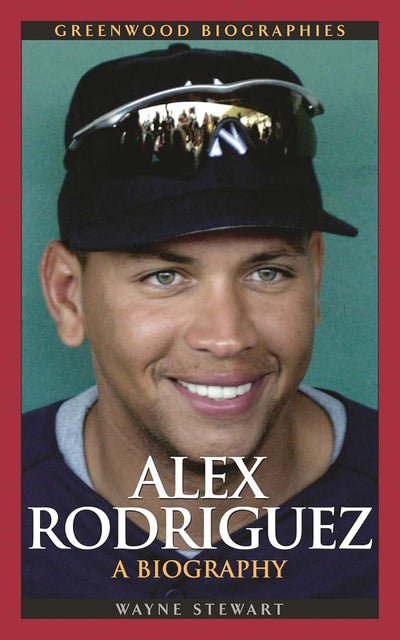 Alex Rodriguez: A Biography (Greenwood Biographies)