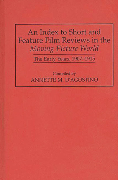 An Index to Short and Feature Film Reviews in the Moving Picture World: The Early Years, 1907-1915 (Bibliographies and Indexes in the Performing Arts)