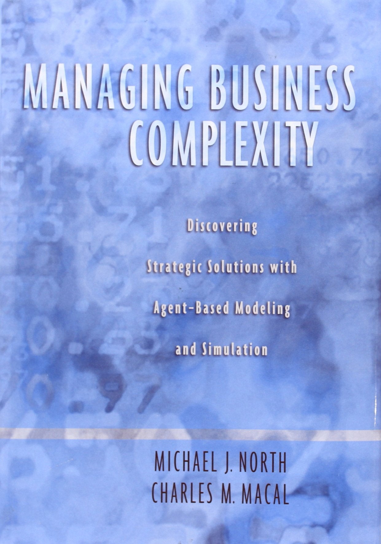 Managing Business Complexity: Discovering Strategic Solutions with Agent-Based Modeling and Simulation