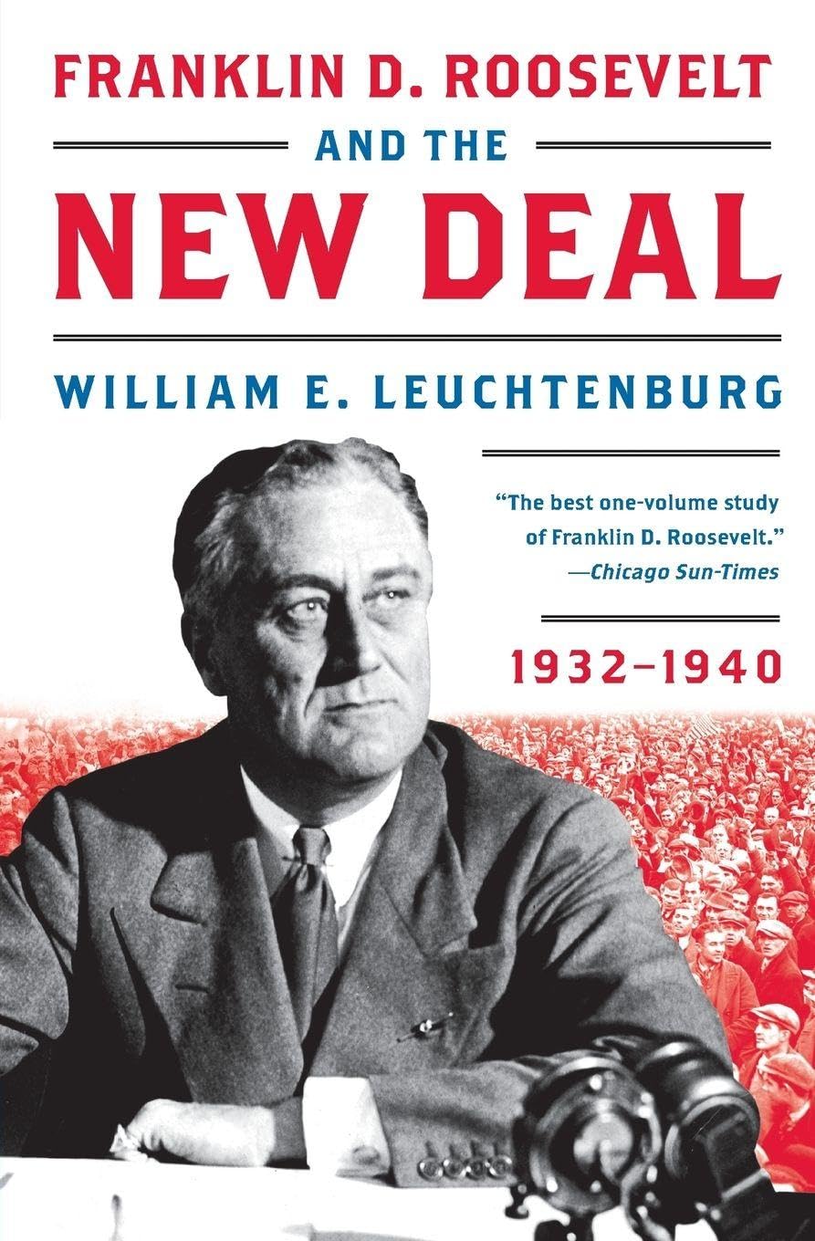 Franklin D. Roosevelt and the New Deal: 1932-1940 - An Illuminating History of America's Most Effective Socioeconomic Initiative and Its Lessons for Our Time
