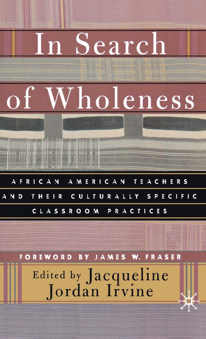 In Search of Wholeness: African American Teachers and Their Culturally Specific Classroom Practices