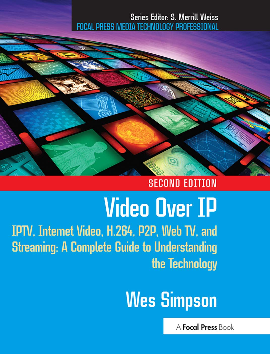 Video Over IP: IPTV, Internet Video, H.264, P2P, Web TV, and Streaming: A Complete Guide to Understanding the Technology