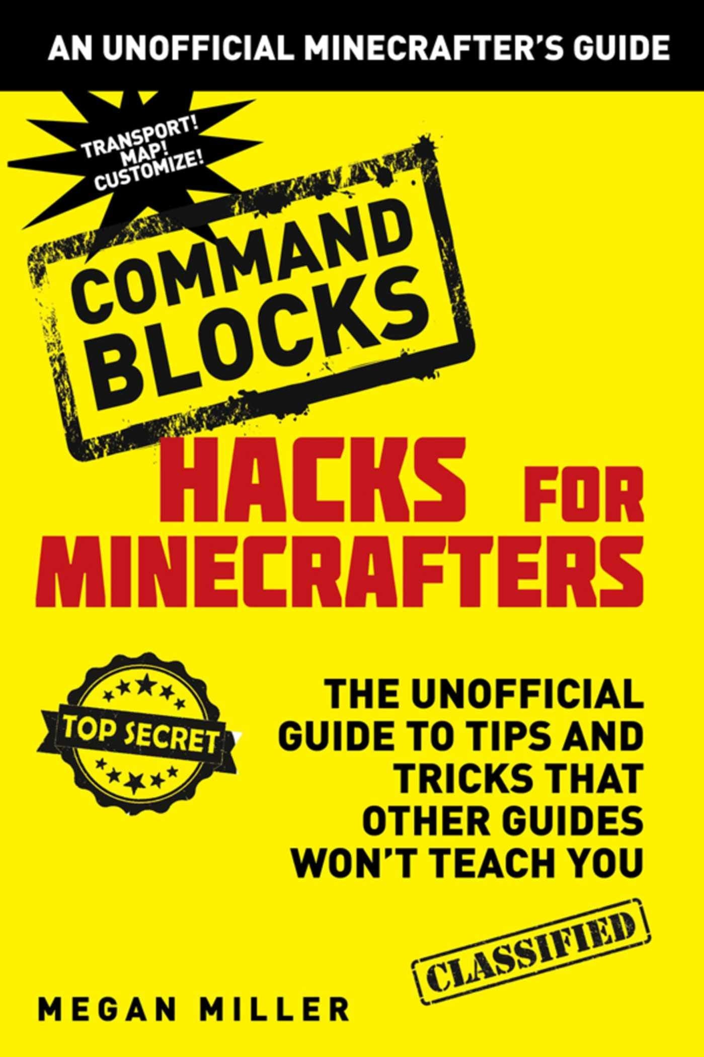 Hacks for Minecrafters: Command Blocks: The Unofficial Guide