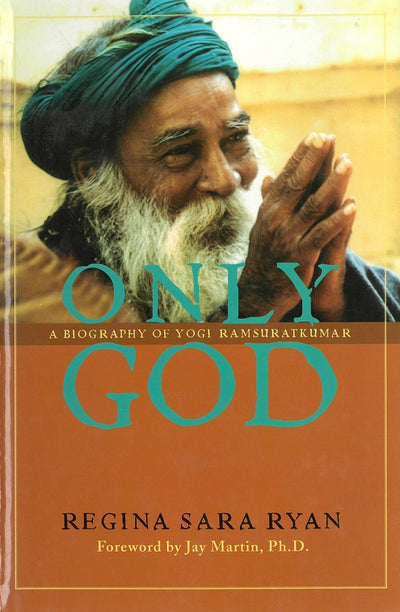 Only God: A Biography of Yogi Ramsuratkumar by Ryan, Regina