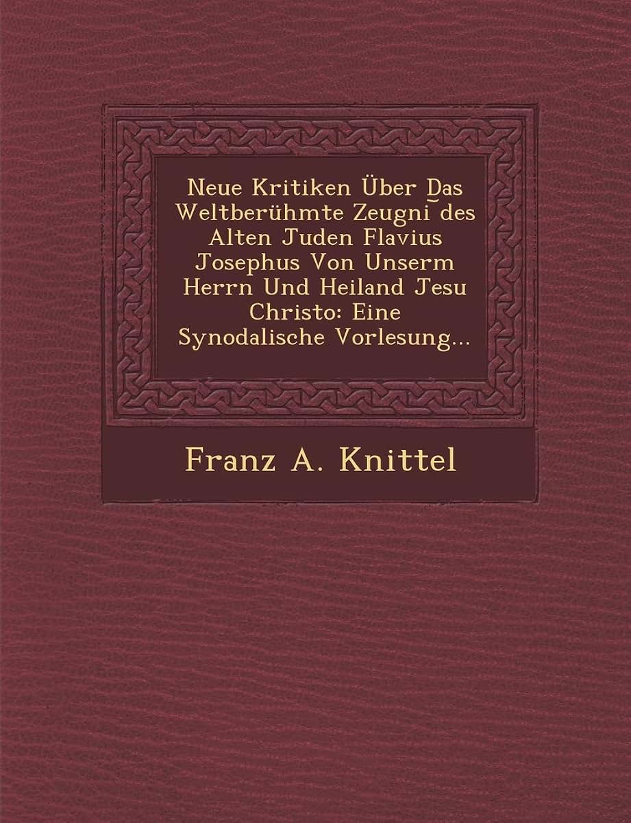 Neue Kritiken ber Das Weltberhmte Zeugni ?des Alten Juden Flavius Josephus Von Unserm Herrn Und Heiland Jesu Christo: Eine Synodalische Vorlesung...