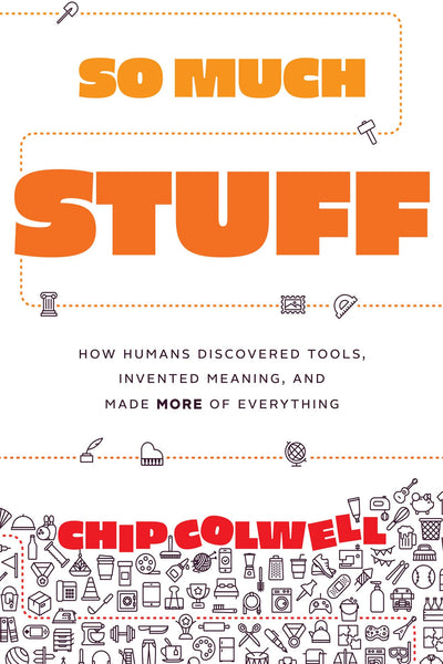 So Much Stuff: How Humans Discovered Tools, Invented Meaning