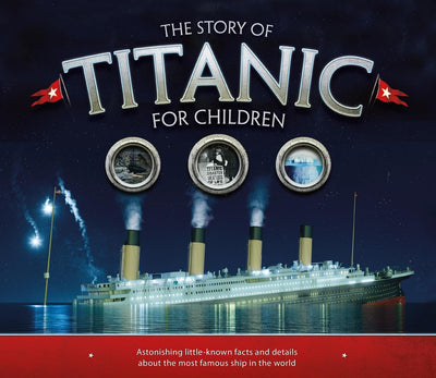 The Story of Titanic for Children: Astonishing Little-Known Facts and Details About the Most Famous Ship in the World (Y)