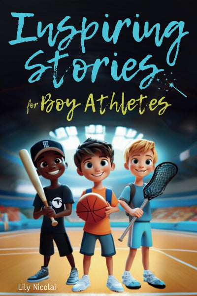Inspiring Stories For Boy Athletes: Sports Stories to Build Confidence, Foster Sportsmanship, Boost Mental Strength, and Keep Sports and Life in Balance (Inspiring Stories for Children)