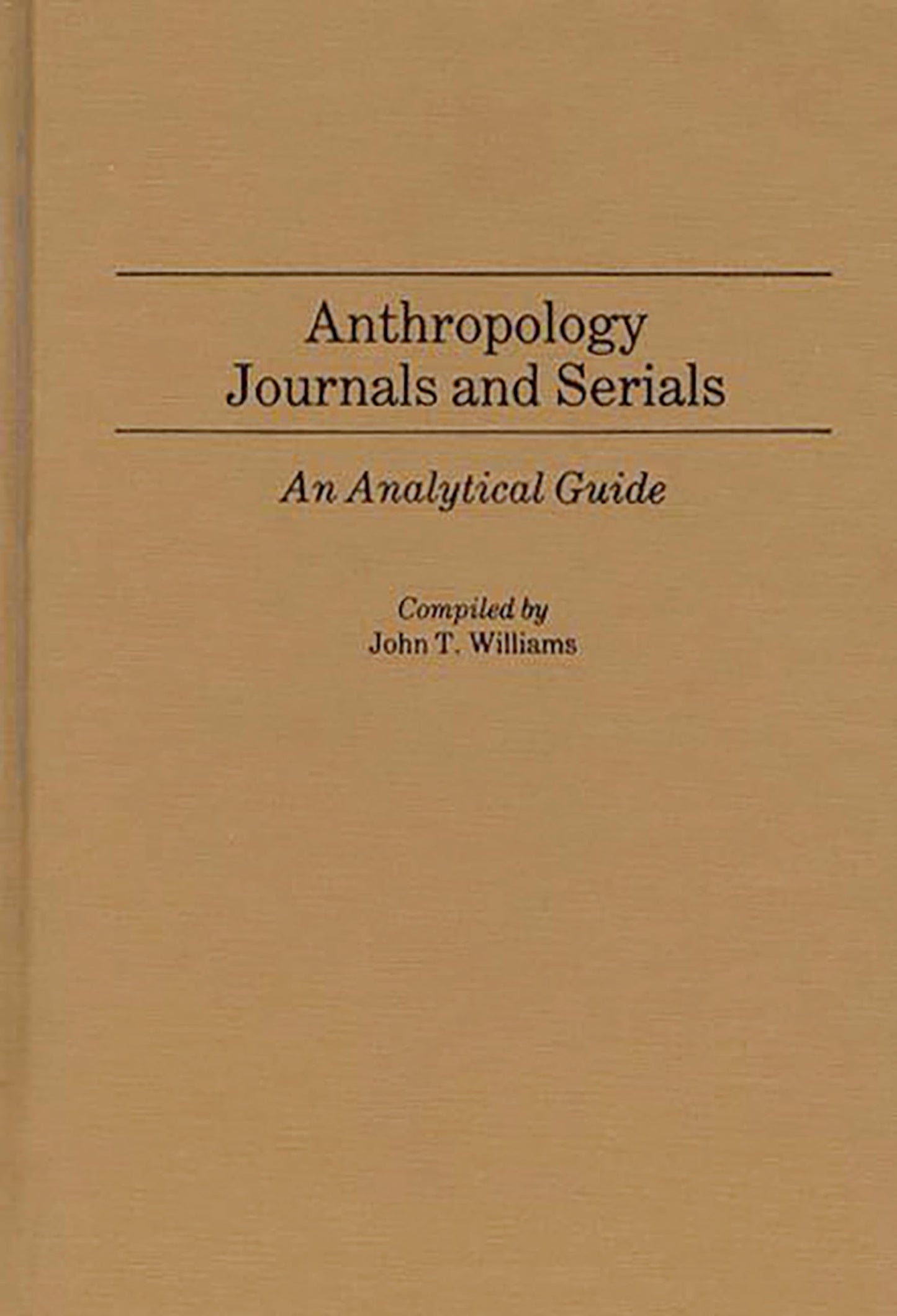 Anthropology Journals and Serials: An Analytical Guide (Annotated Bibliographies of Serials: A Subject Approach)