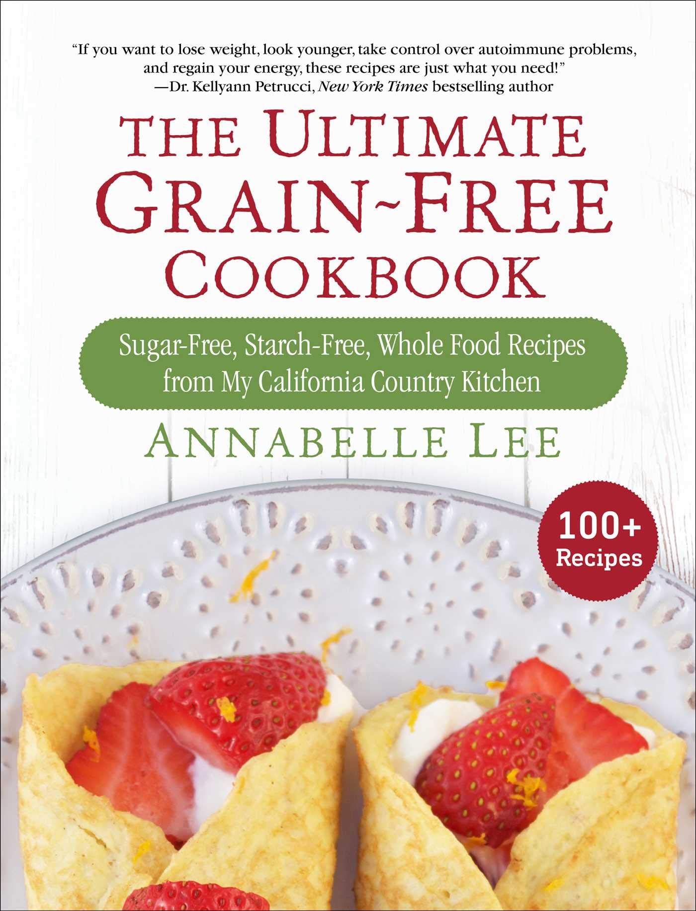 The Ultimate Grain-Free Cookbook: Sugar-Free, Starch-Free, Whole Food Recipes from My California Country Kitchen
