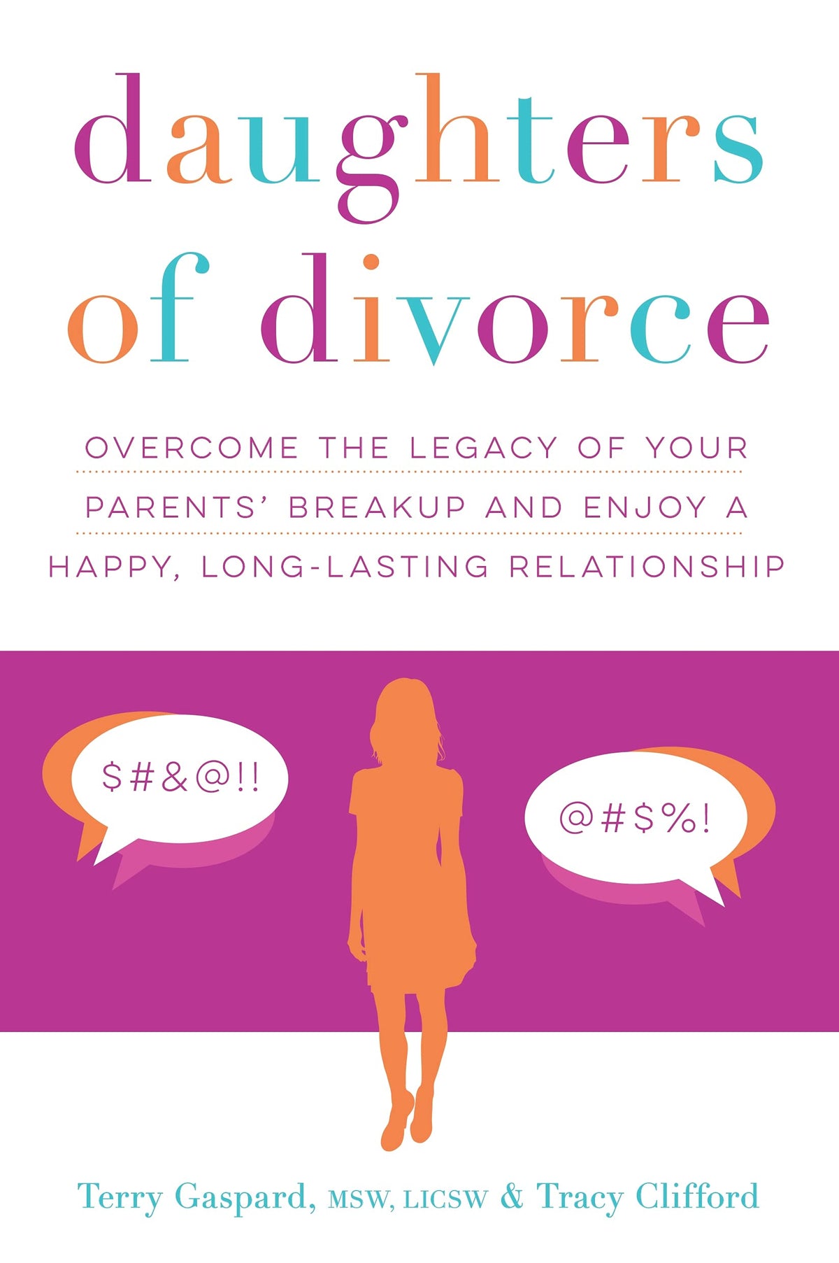 Daughters of Divorce: Overcome the Legacy of Your Parents Breakup and Enjoy a Happy, Long-Lasting Relationship