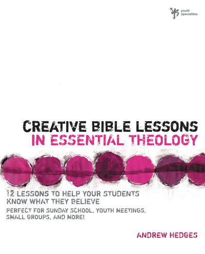 Creative Bible Lessons in Essential Theology: 12 Lessons to Help Your Students Know What They Believe