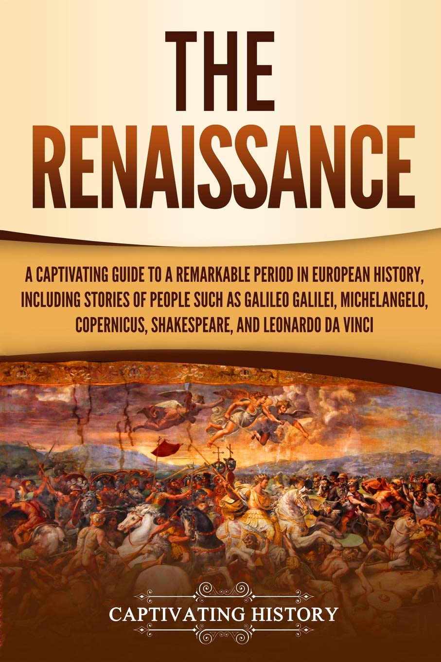 The Renaissance: A Captivating Guide to a Remarkable Period in European History, Including Stories of People Such as Galileo Galilei, Michelangelo, ... Leonardo da Vinci (Exploring Europes Past)