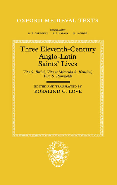 Three Eleventh-Century Anglo-Latin Saints' Lives: Vita S. Birini, Vita et Miracula S. Kenelmi and Vita S. Rumwoldi (Oxford Medieval Texts)