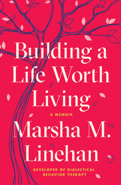 Building a Life Worth Living: A Memoir by Linehan, Marsha M.