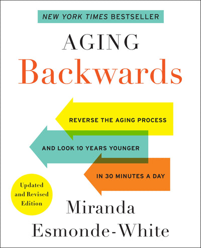 Aging Backwards: Updated and Revised Edition: Reverse the Aging Process and Look 10 Years Younger in 30 Minutes a Day - A Scientifically Designed Guide to Cellular Repair and Pain-Free Mobility